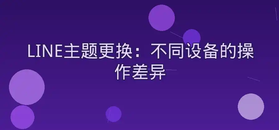 LINE主题怎么更换？聊天界面设置方法-LINE下载